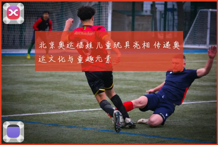 北京奥运福娃儿童玩具亮相 传递奥运文化与童趣元素