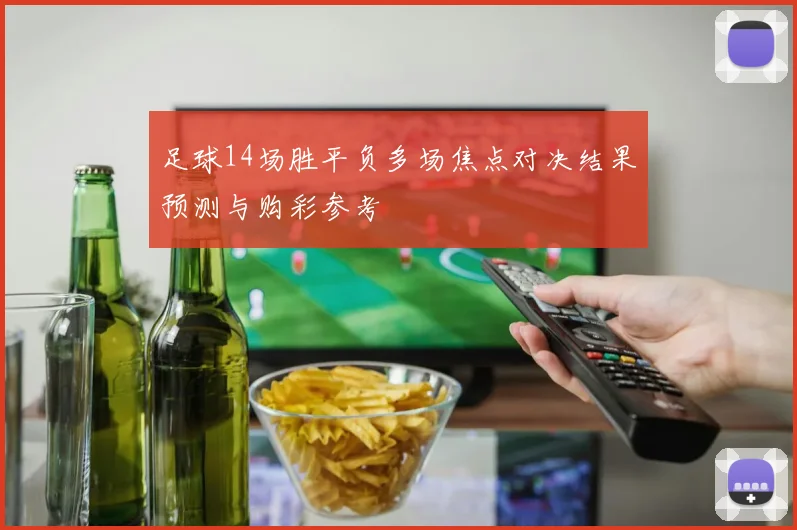 足球14场胜平负多场焦点对决结果预测与购彩参考