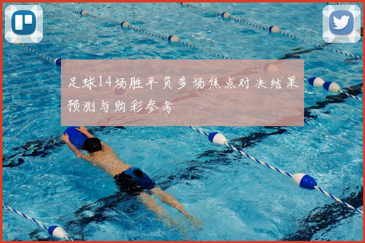 足球14场胜平负多场焦点对决结果预测与购彩参考
